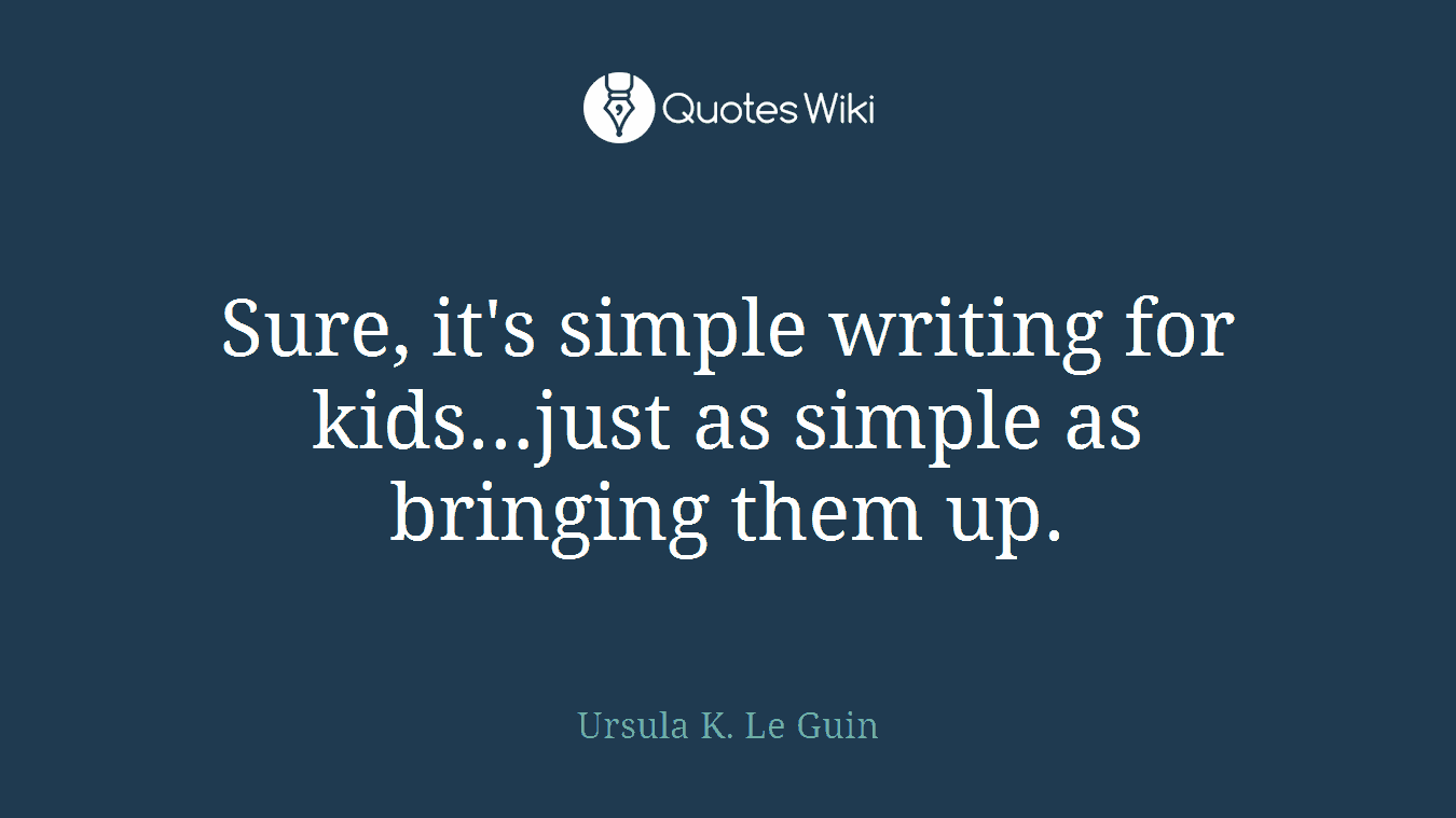 Sure, it's simple writing for kids…just as simple as bringing them up.