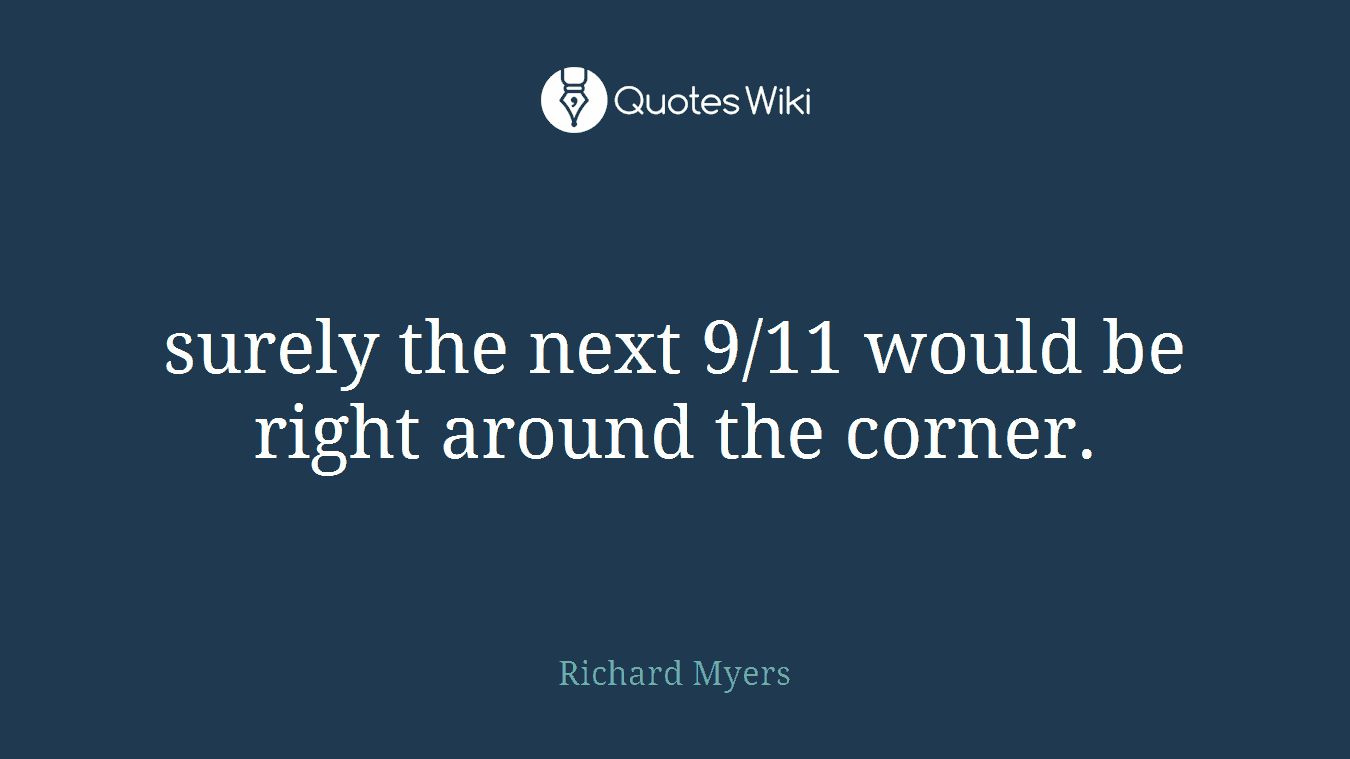 surely the next 9/11 would be right around the corner.