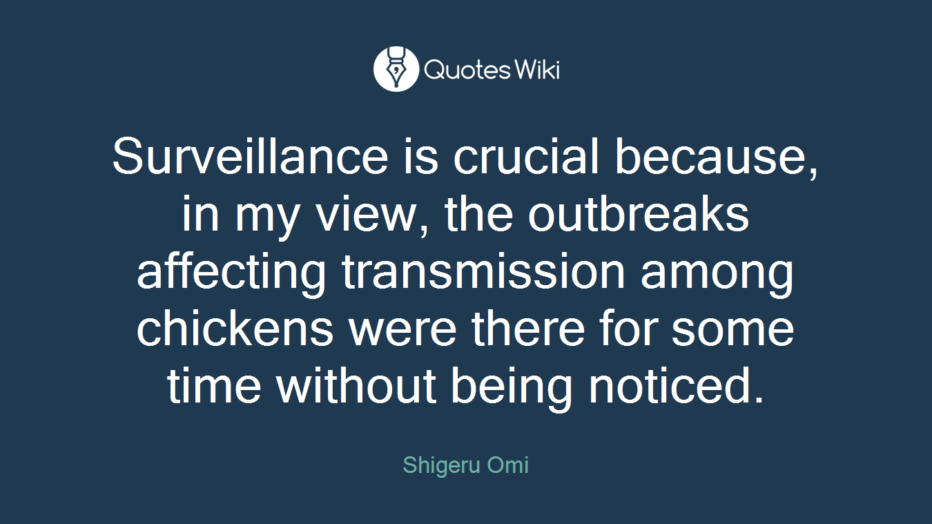 Surveillance is crucial because, in my view, the outbreaks affecting transmission among chickens were there for some time without being noticed.