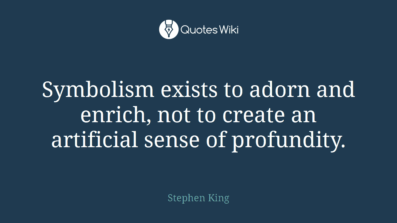 Symbolism exists to adorn and enrich, not to create an artificial sense of profundity.