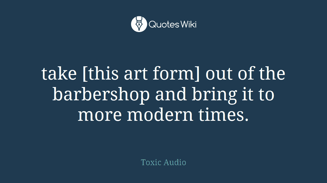 take [this art form] out of the barbershop and bring it to more modern times.