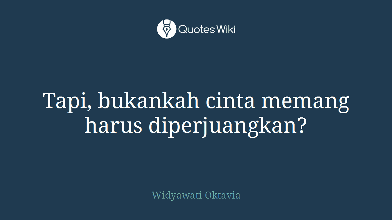 Tapi, bukankah cinta memang harus diperjuangkan?