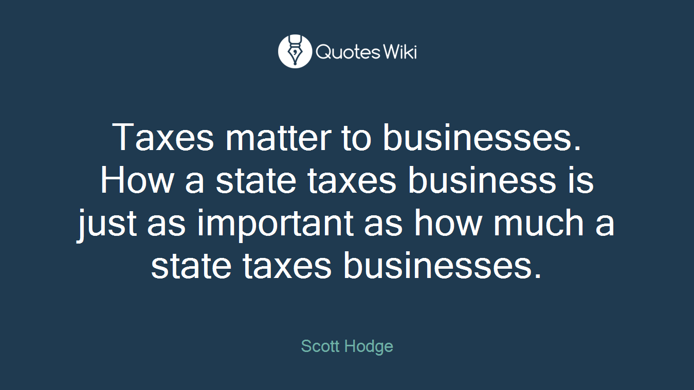 Taxes matter to businesses. How a state taxes business is just as important as how much a state taxes businesses.