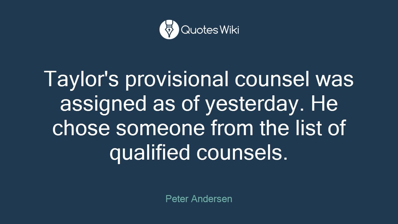 Taylor's provisional counsel was assigned as of yesterday. He chose someone from the list of qualified counsels.
