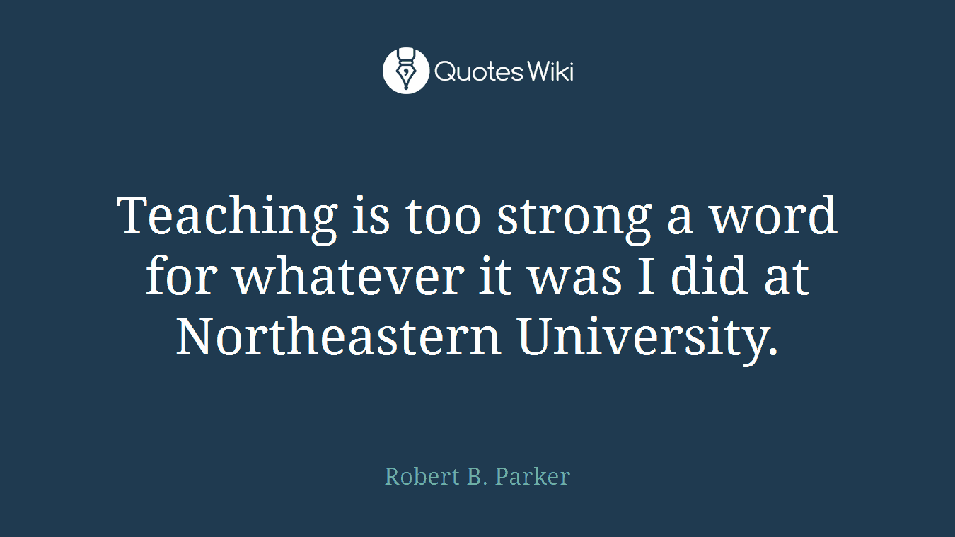 Teaching is too strong a word for whatever it was I did at Northeastern University.