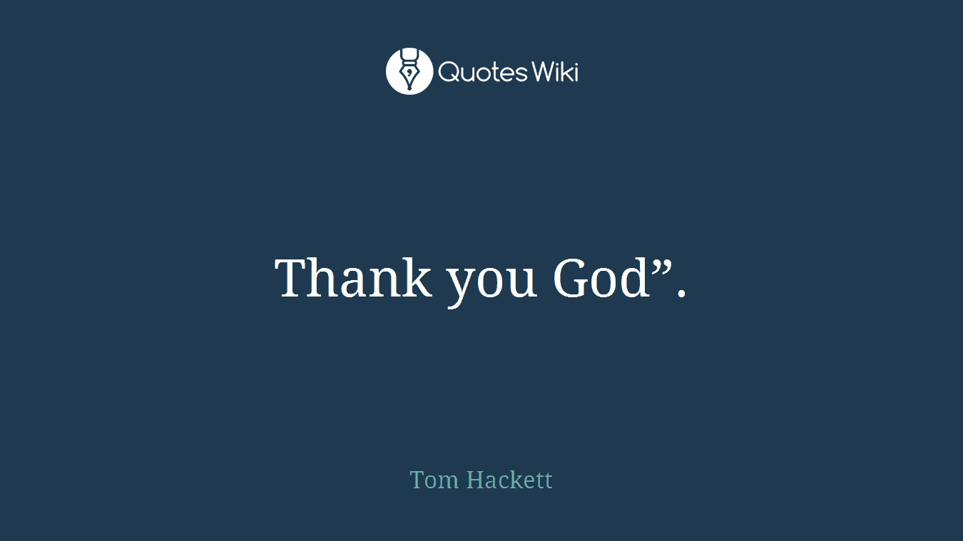 Thank you God”.
