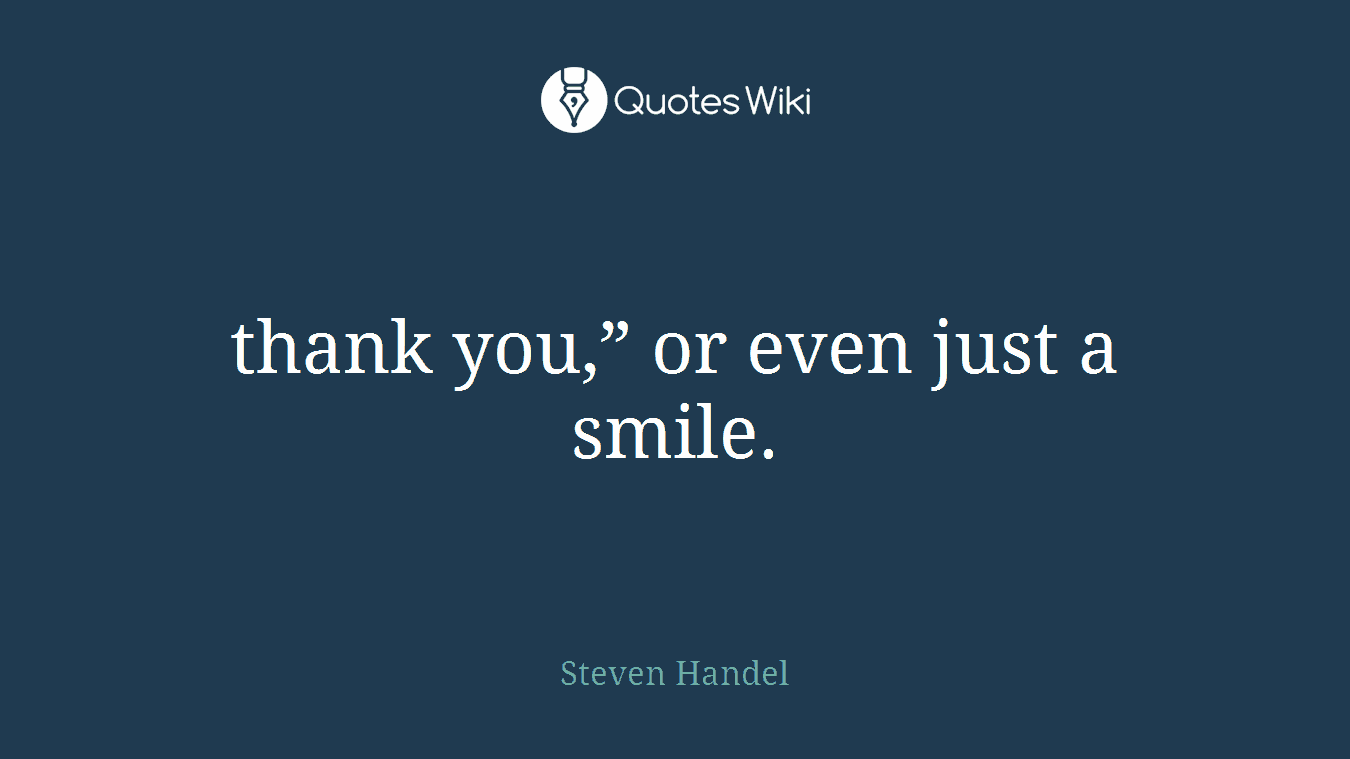 thank you,” or even just a smile.