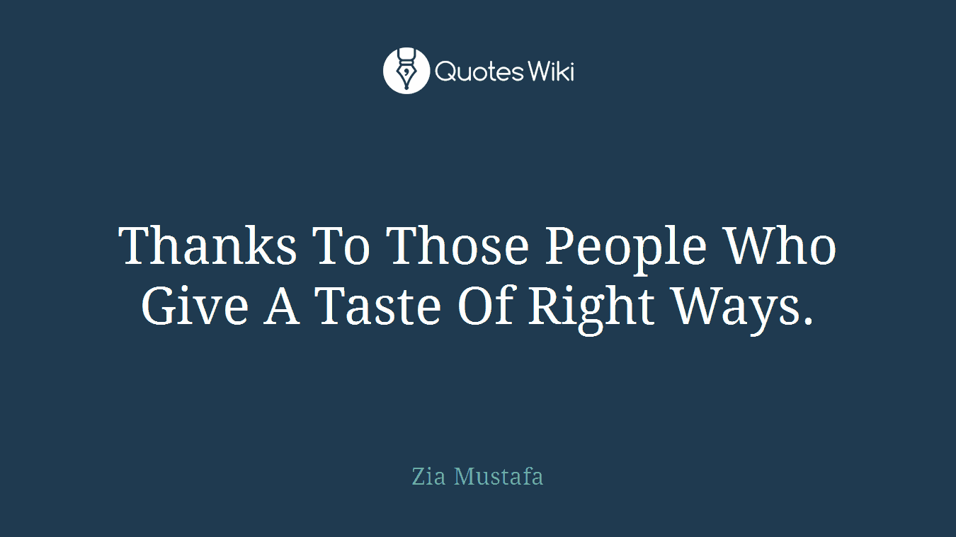 Thanks To Those People Who Give A Taste Of Right Ways.