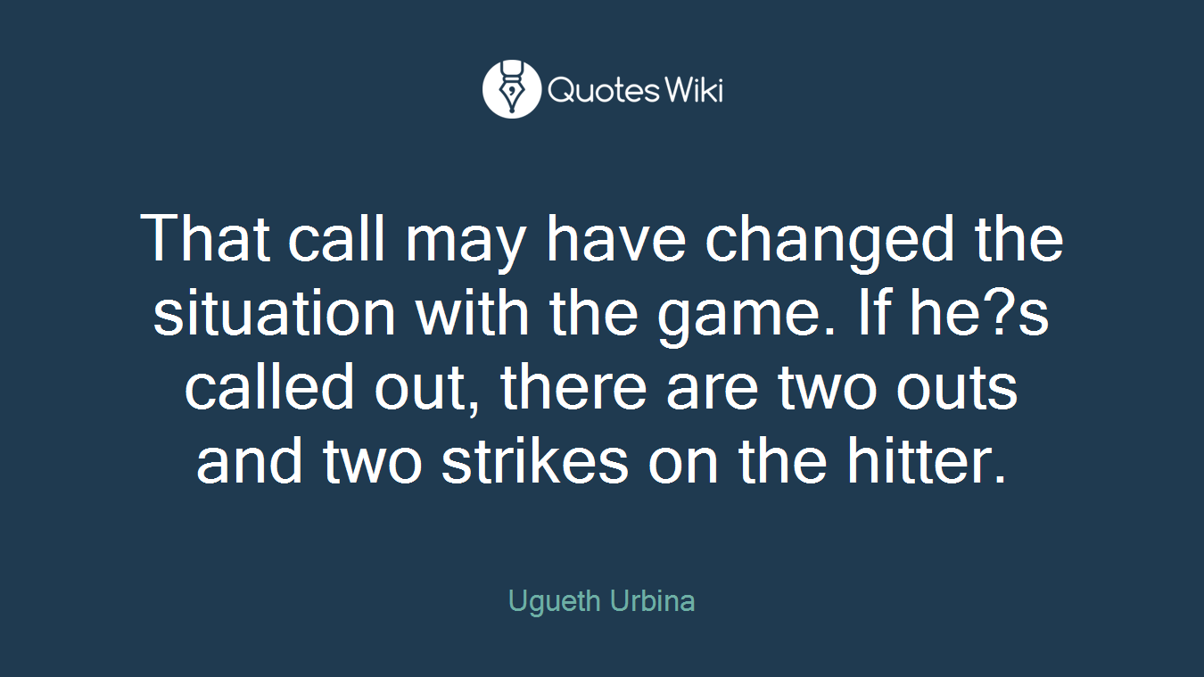 That call may have changed the situation with the game. If he?s called out, there are two outs and two strikes on the hitter.