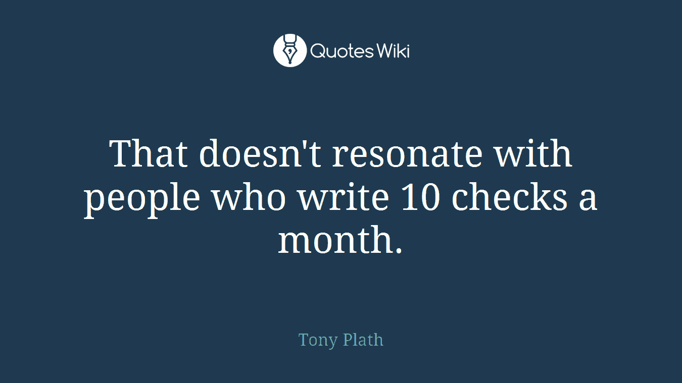 That doesn't resonate with people who write 10 checks a month.