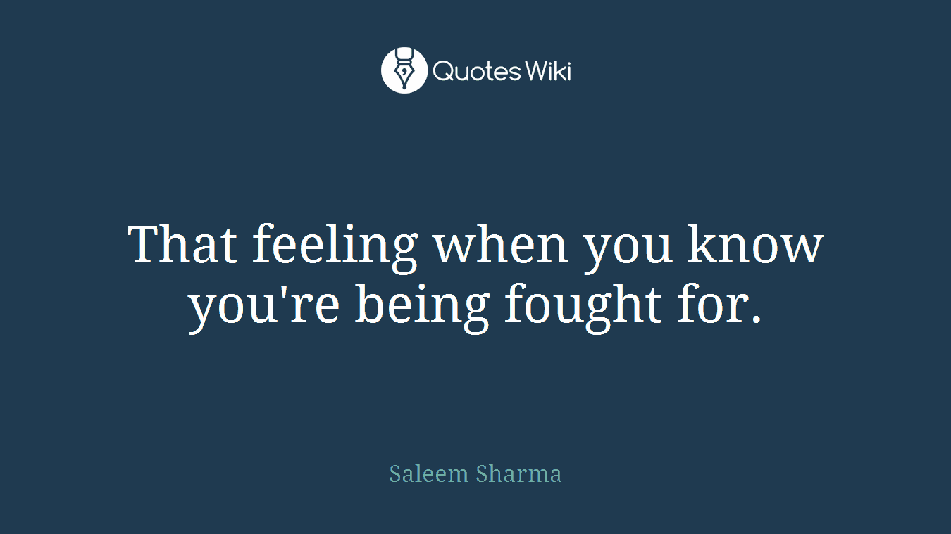 That feeling when you know you're being fought for.