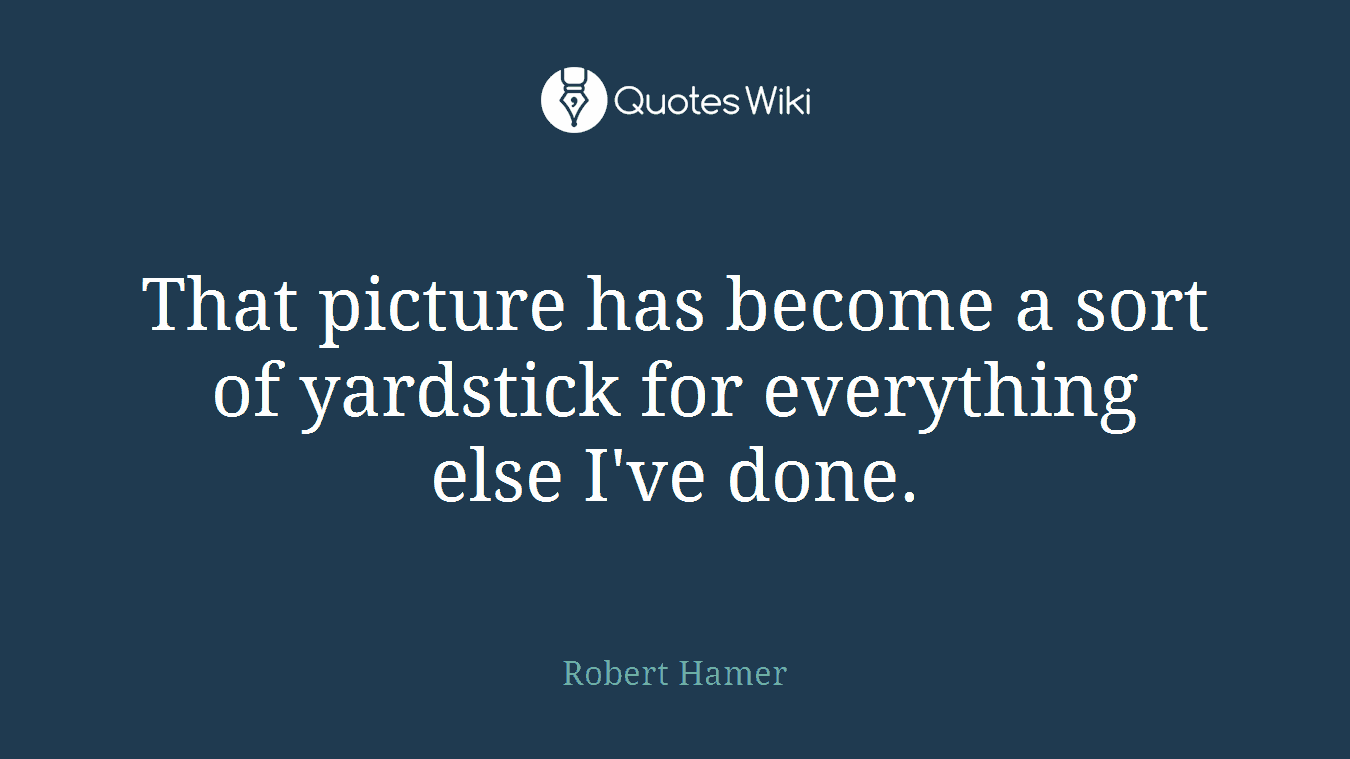 That picture has become a sort of yardstick for everything else I've done.