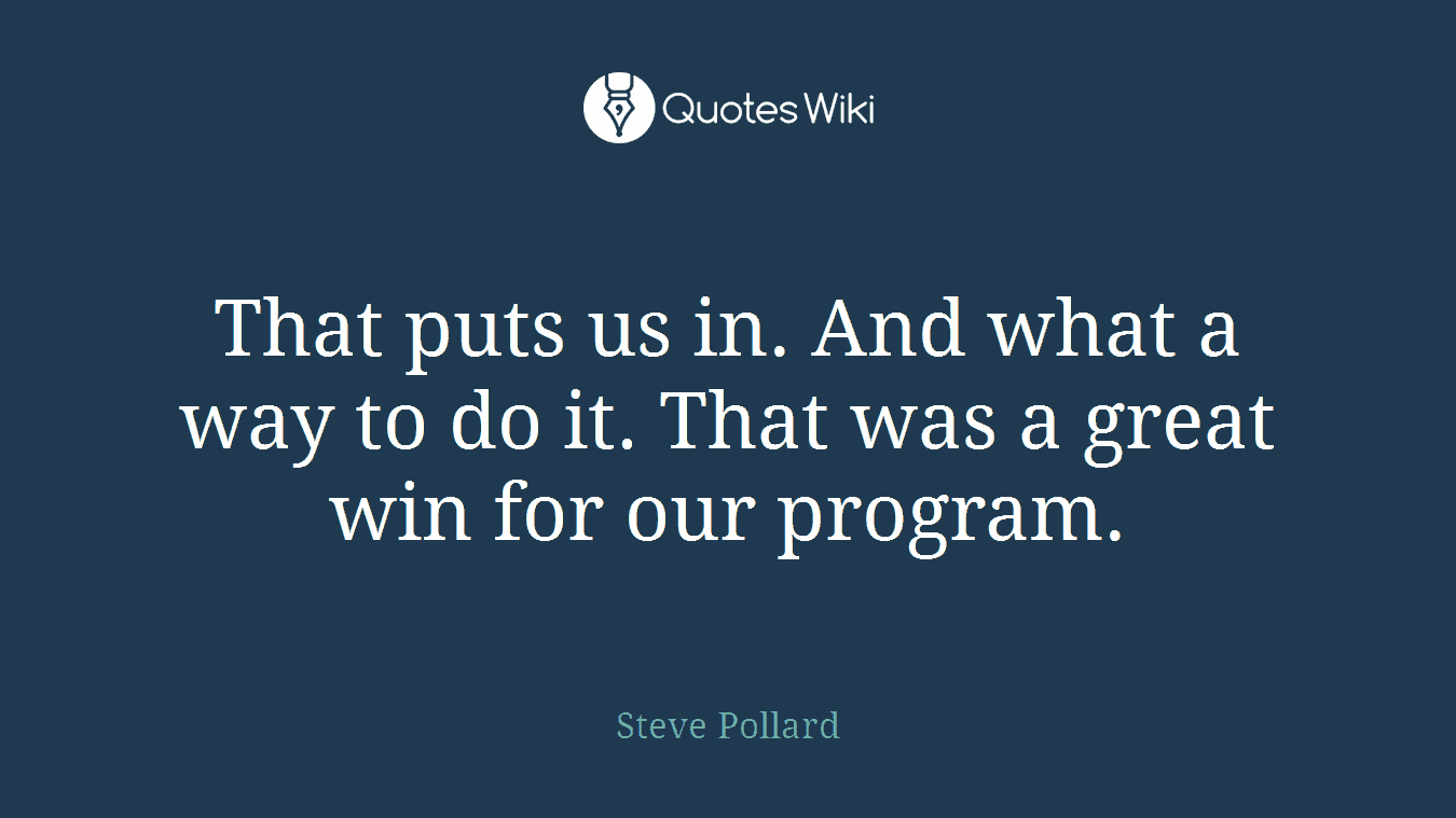 That puts us in. And what a way to do it. That was a great win for our program.