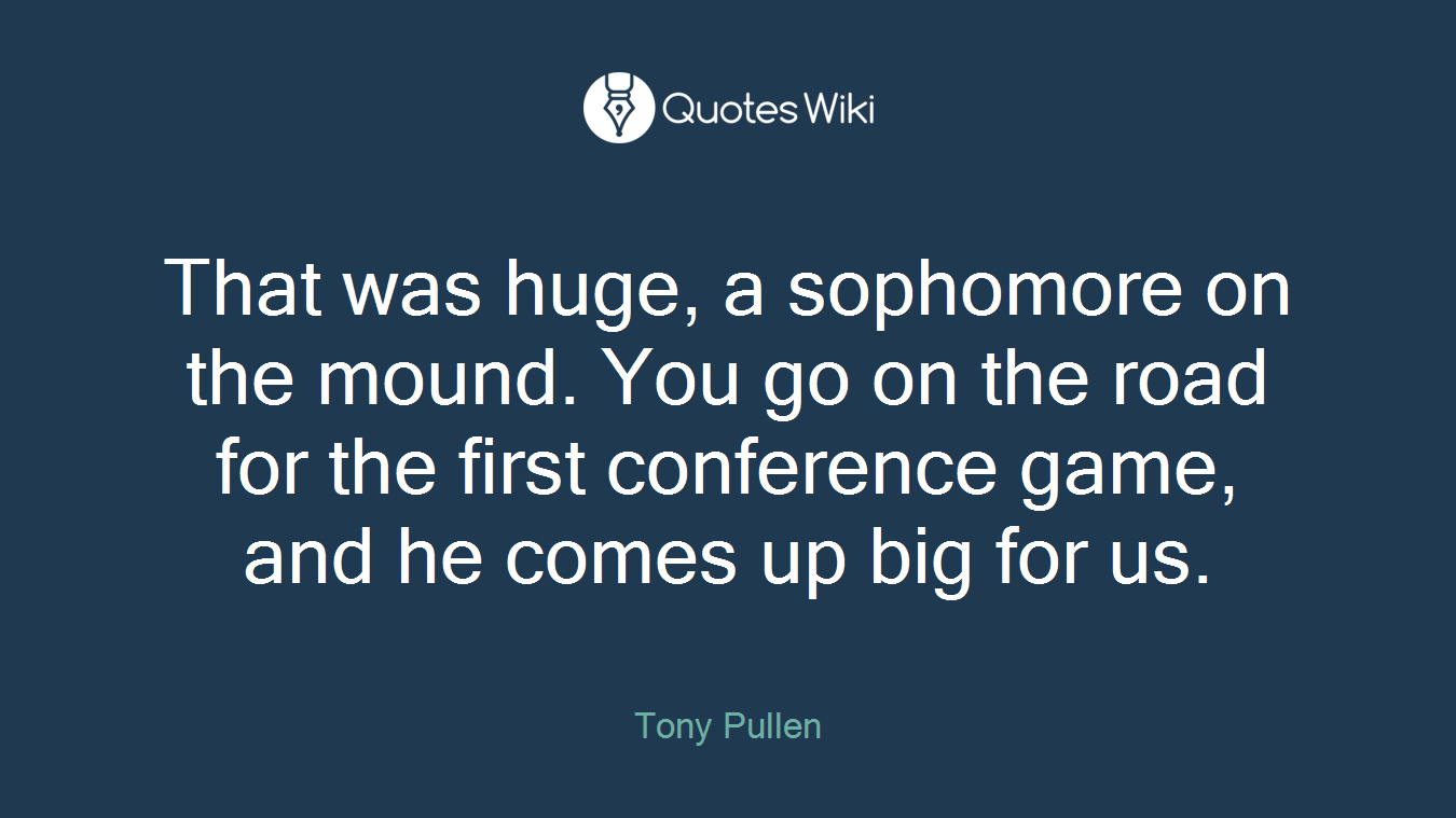 That was huge, a sophomore on the mound. You go on the road for the first conference game, and he comes up big for us.