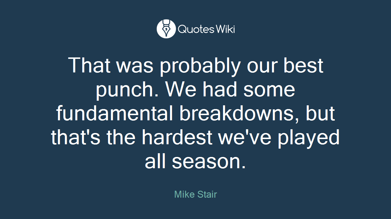 That was probably our best punch. We had some fundamental breakdowns, but that's the hardest we've played all season.