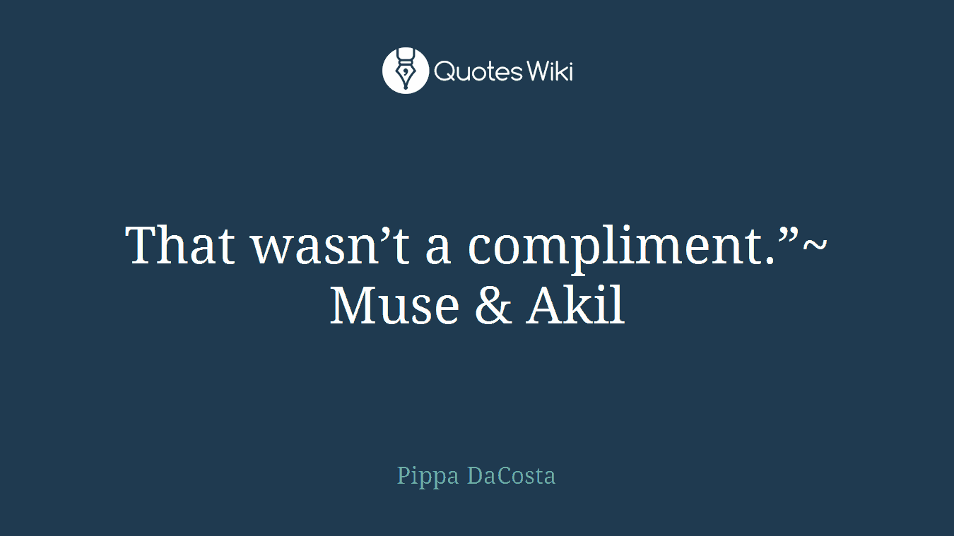 That wasn’t a compliment.”~ Muse & Akil