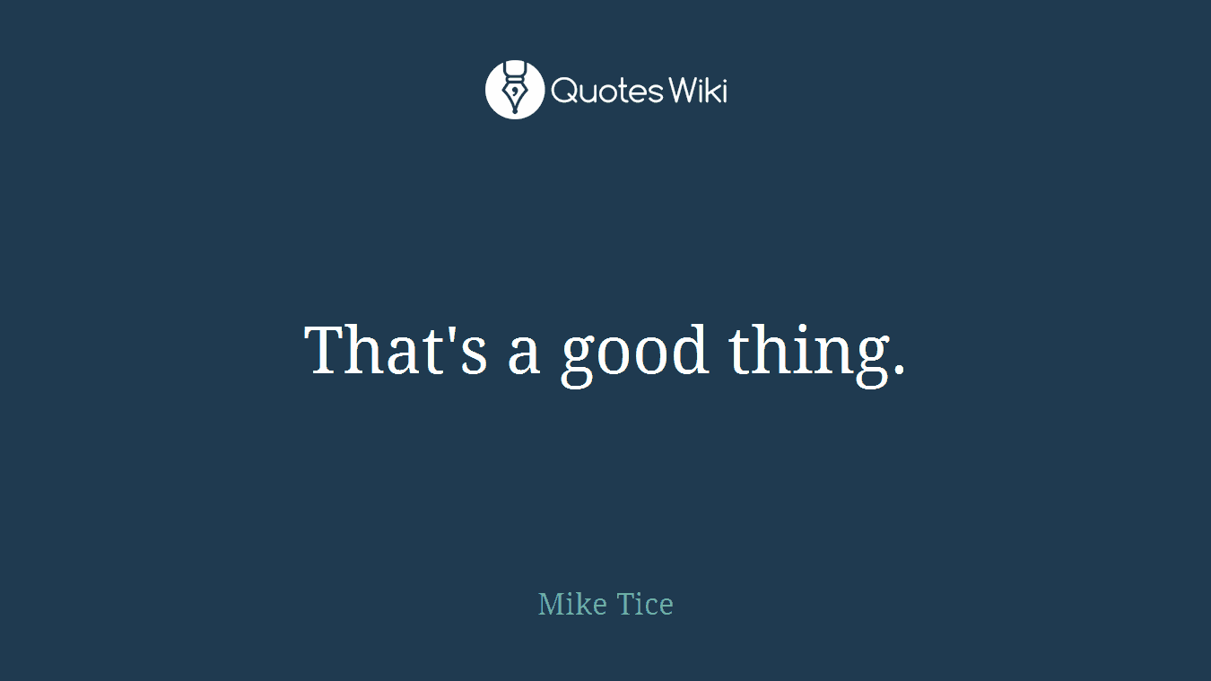 That's a good thing.