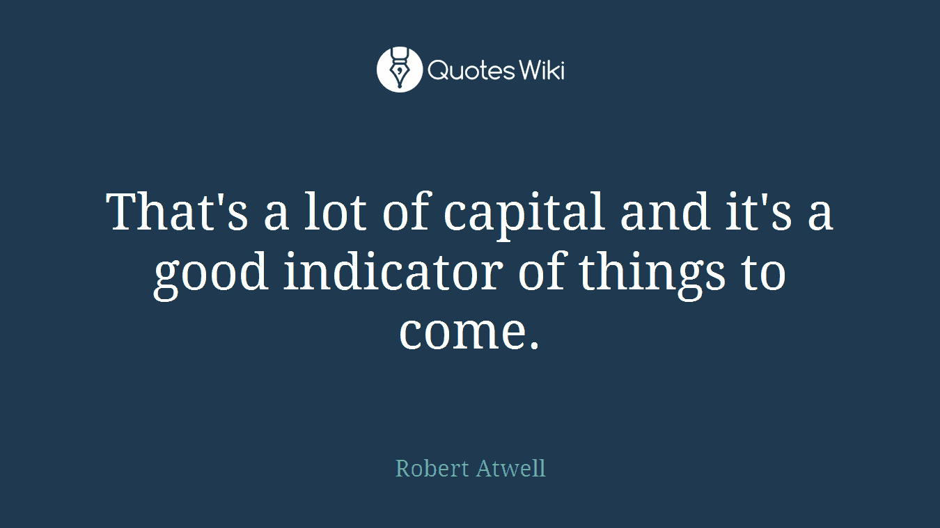That's a lot of capital and it's a good indicator of things to come.