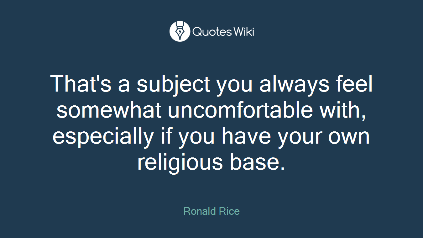 That's a subject you always feel somewhat uncomfortable with, especially if you have your own religious base.