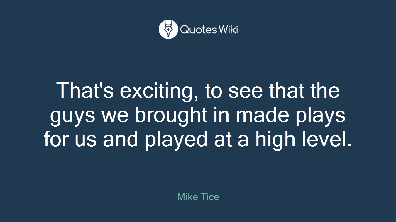 That's exciting, to see that the guys we brought in made plays for us and played at a high level.