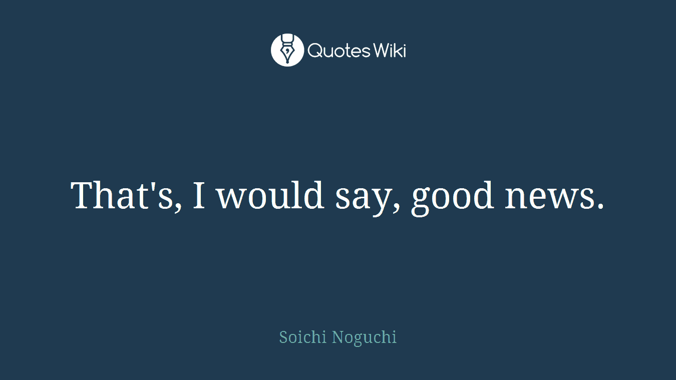 That's, I would say, good news.