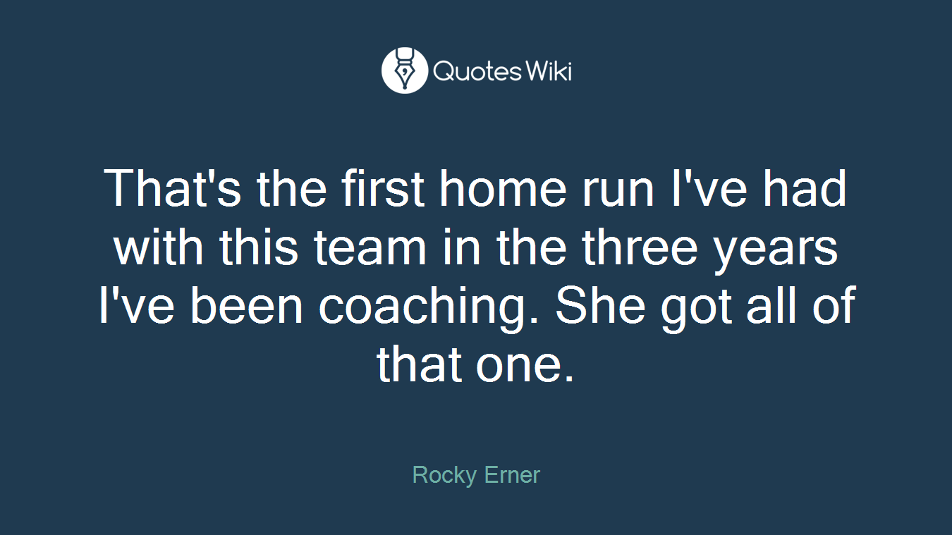 That's the first home run I've had with this team in the three years I've been coaching. She got all of that one.