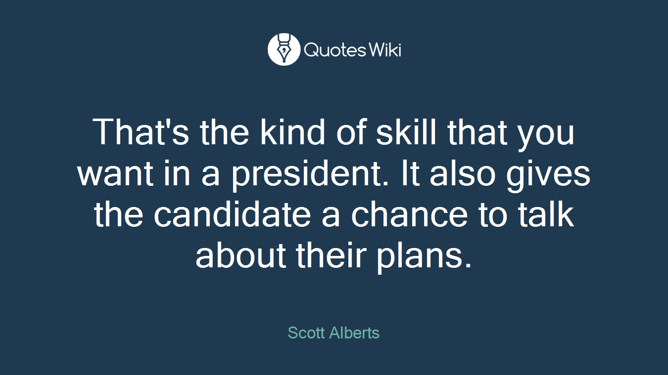 That's the kind of skill that you want in a president. It also gives the candidate a chance to talk about their plans.