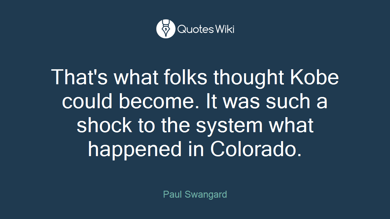 That's what folks thought Kobe could become. It was such a shock to the system what happened in Colorado.