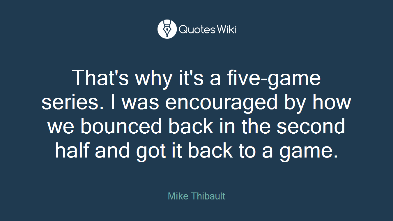 That's why it's a five-game series. I was encouraged by how we bounced back in the second half and got it back to a game.