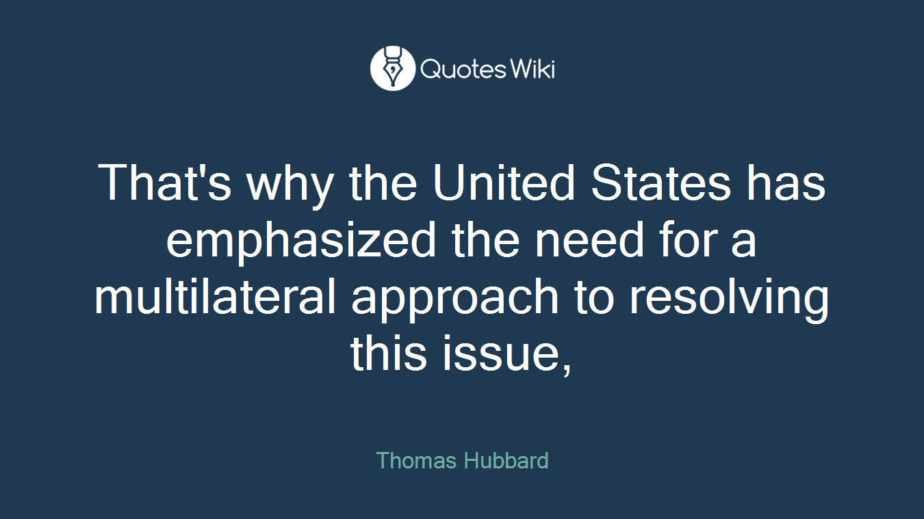 That's why the United States has emphasized the need for a multilateral approach to resolving this issue,