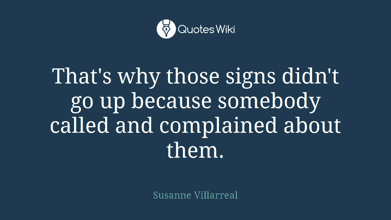 That's why those signs didn't go up because somebody called and complained about them.
