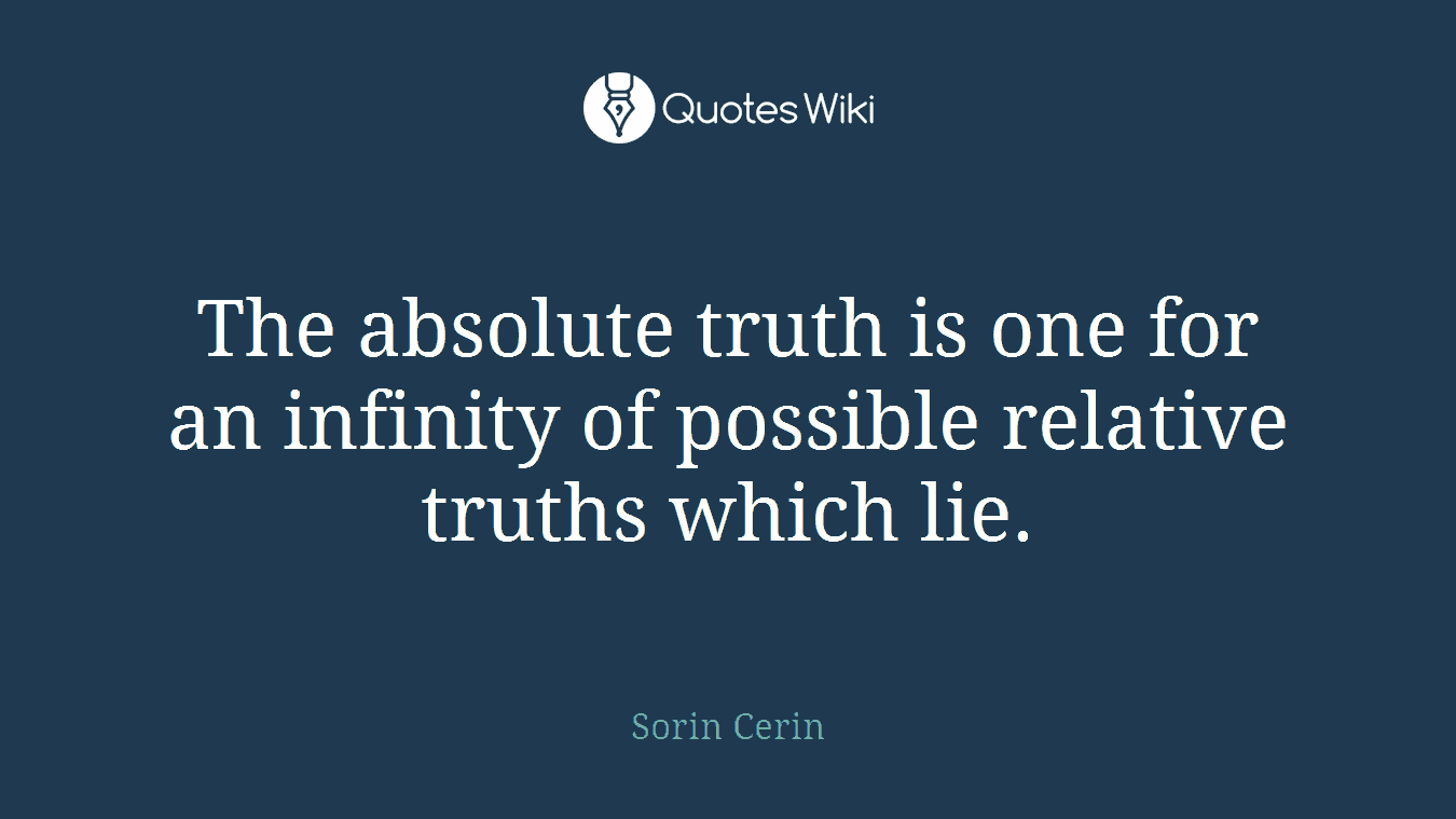 The absolute truth is one for an infinity of possible relative truths which lie.