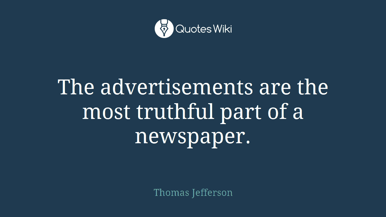 The advertisements are the most truthful part of a newspaper.