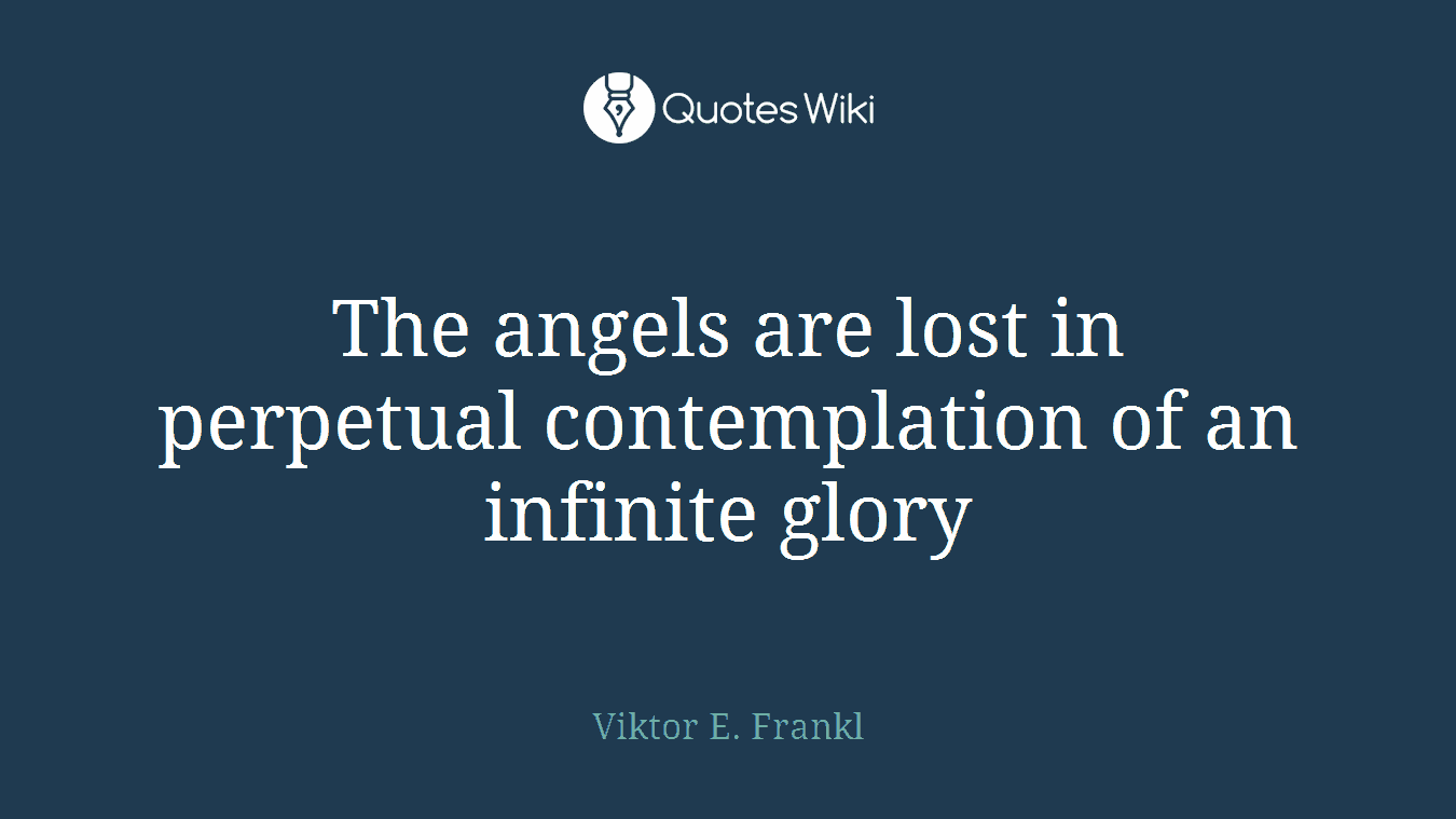 The angels are lost in perpetual contemplation of an infinite glory