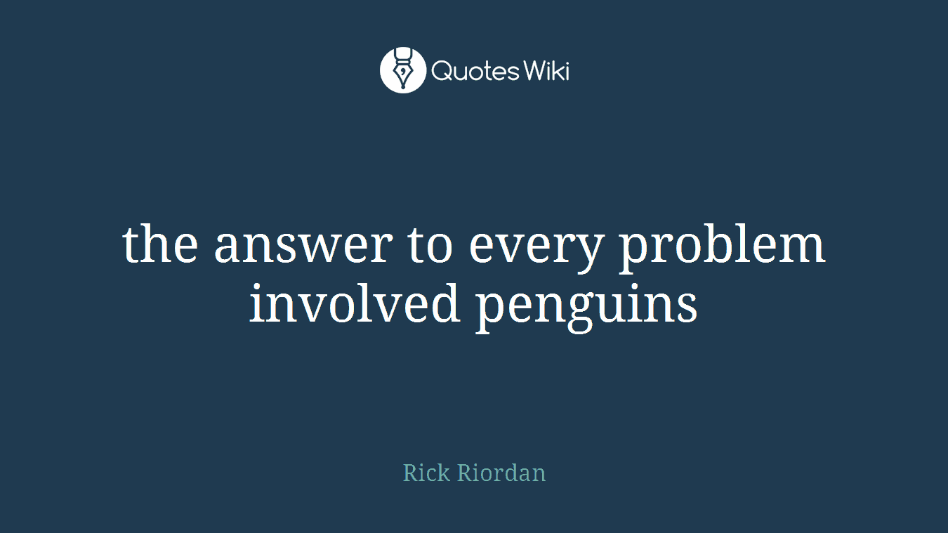 the answer to every problem involved penguins