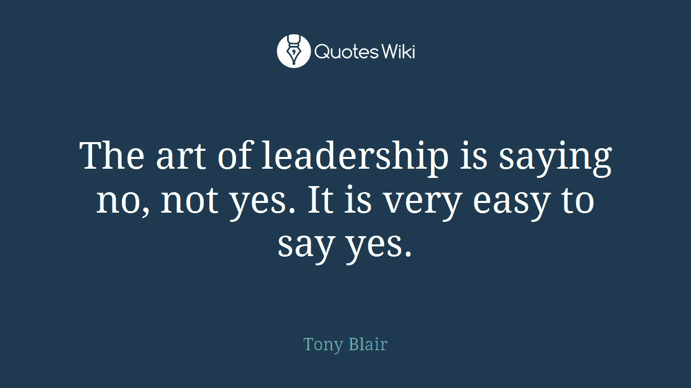 The art of leadership is saying no, not yes. It is very easy to say yes.