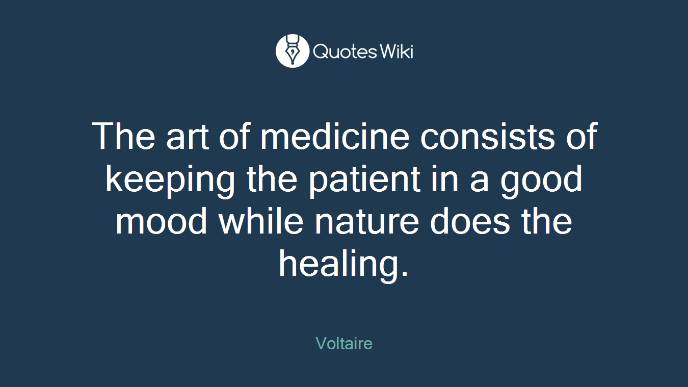 The art of medicine consists of keeping the patient in a good mood while nature does the healing.