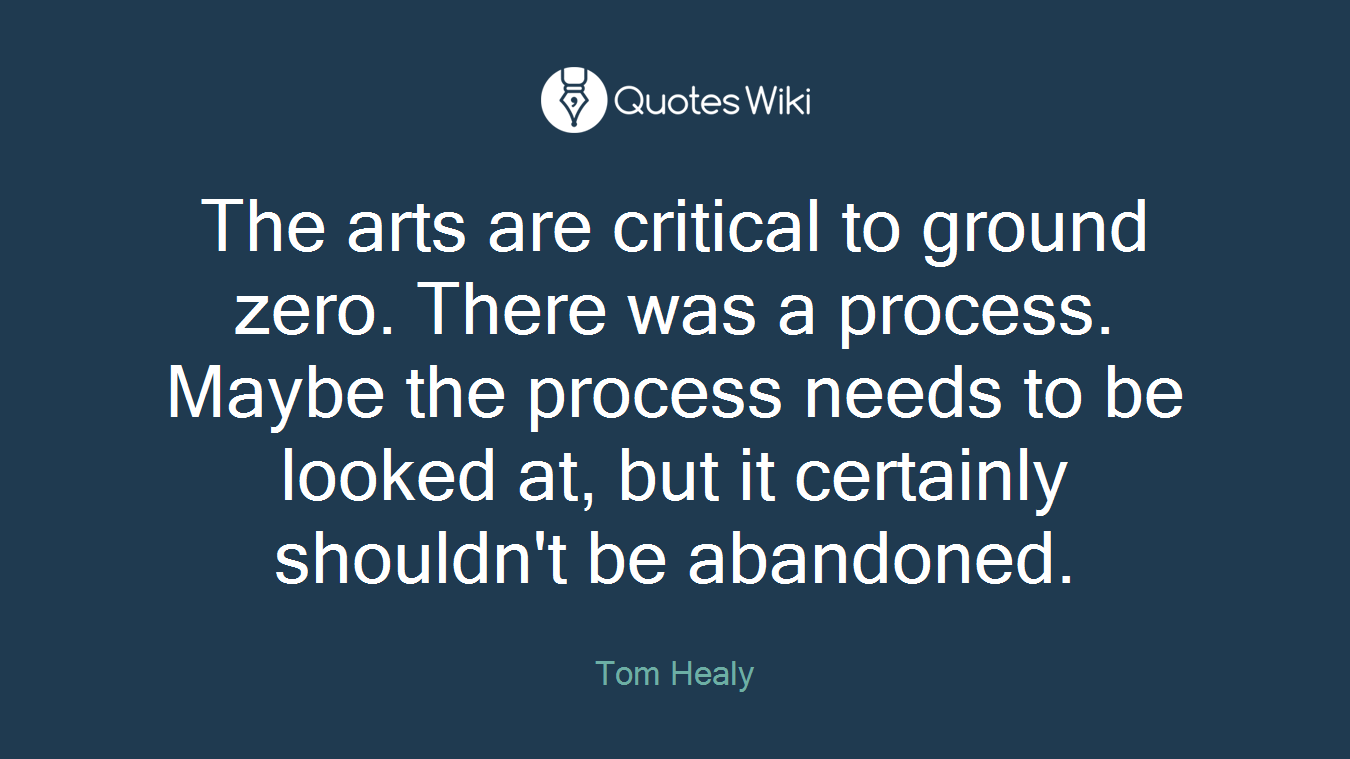The arts are critical to ground zero. There was a process. Maybe the process needs to be looked at, but it certainly shouldn't be abandoned.