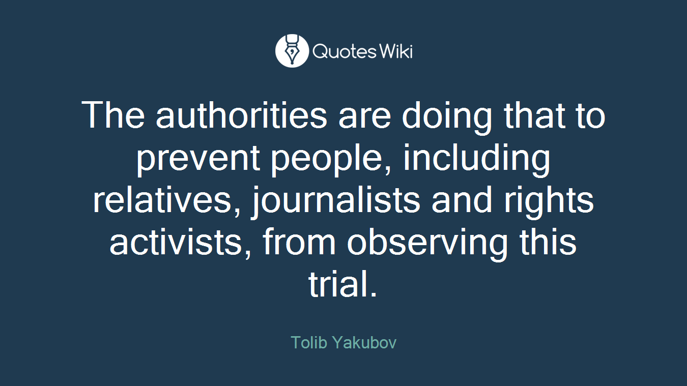 The authorities are doing that to prevent people, including relatives, journalists and rights activists, from observing this trial.