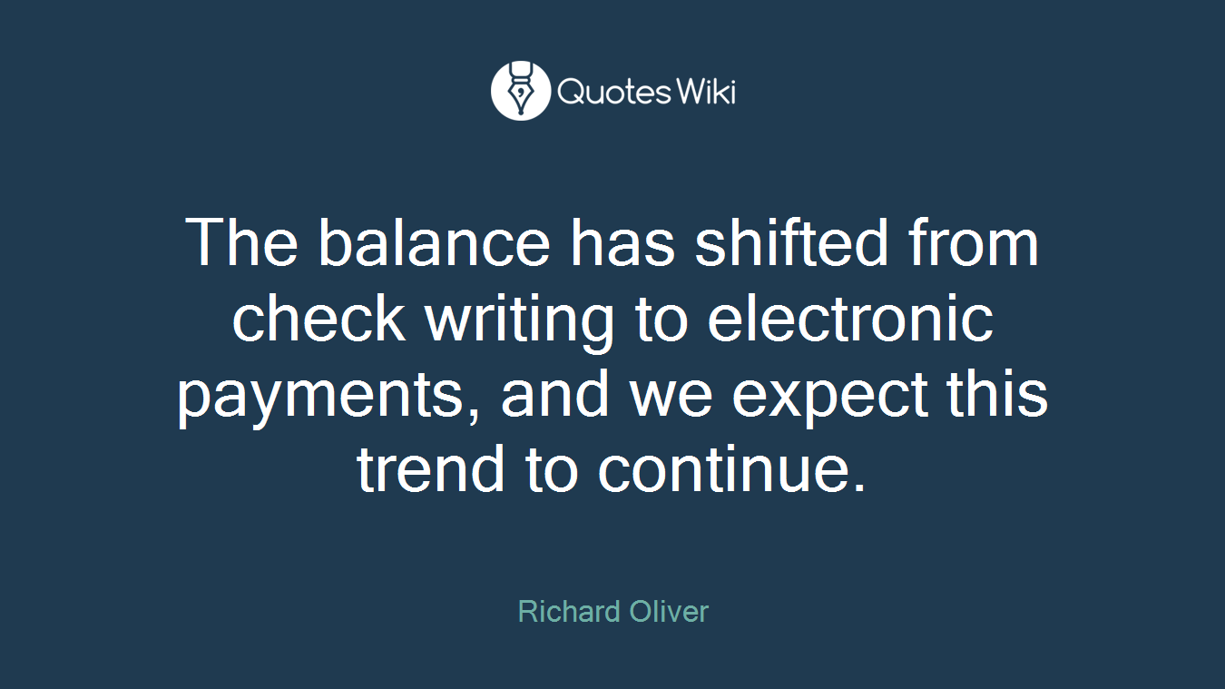The balance has shifted from check writing to electronic payments, and we expect this trend to continue.