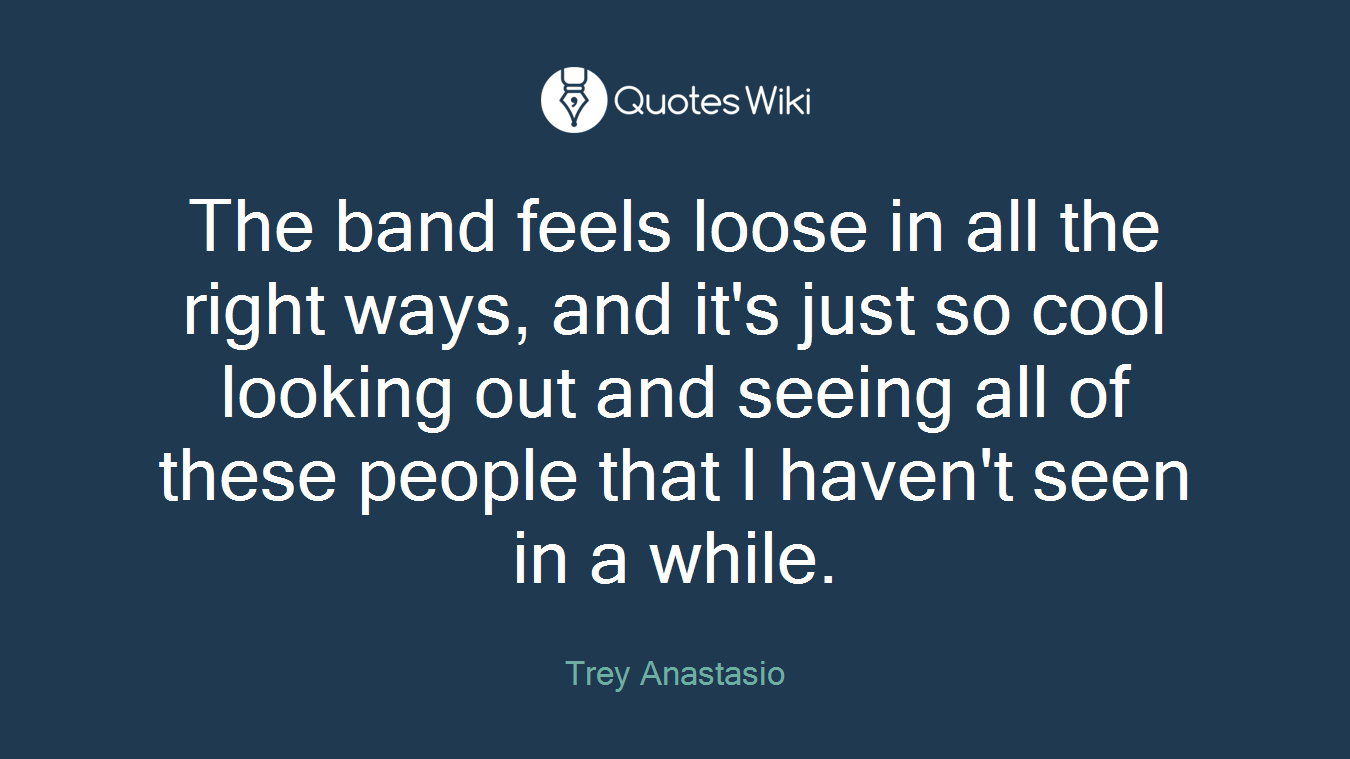 The band feels loose in all the right ways, and it's just so cool looking out and seeing all of these people that I haven't seen in a while.