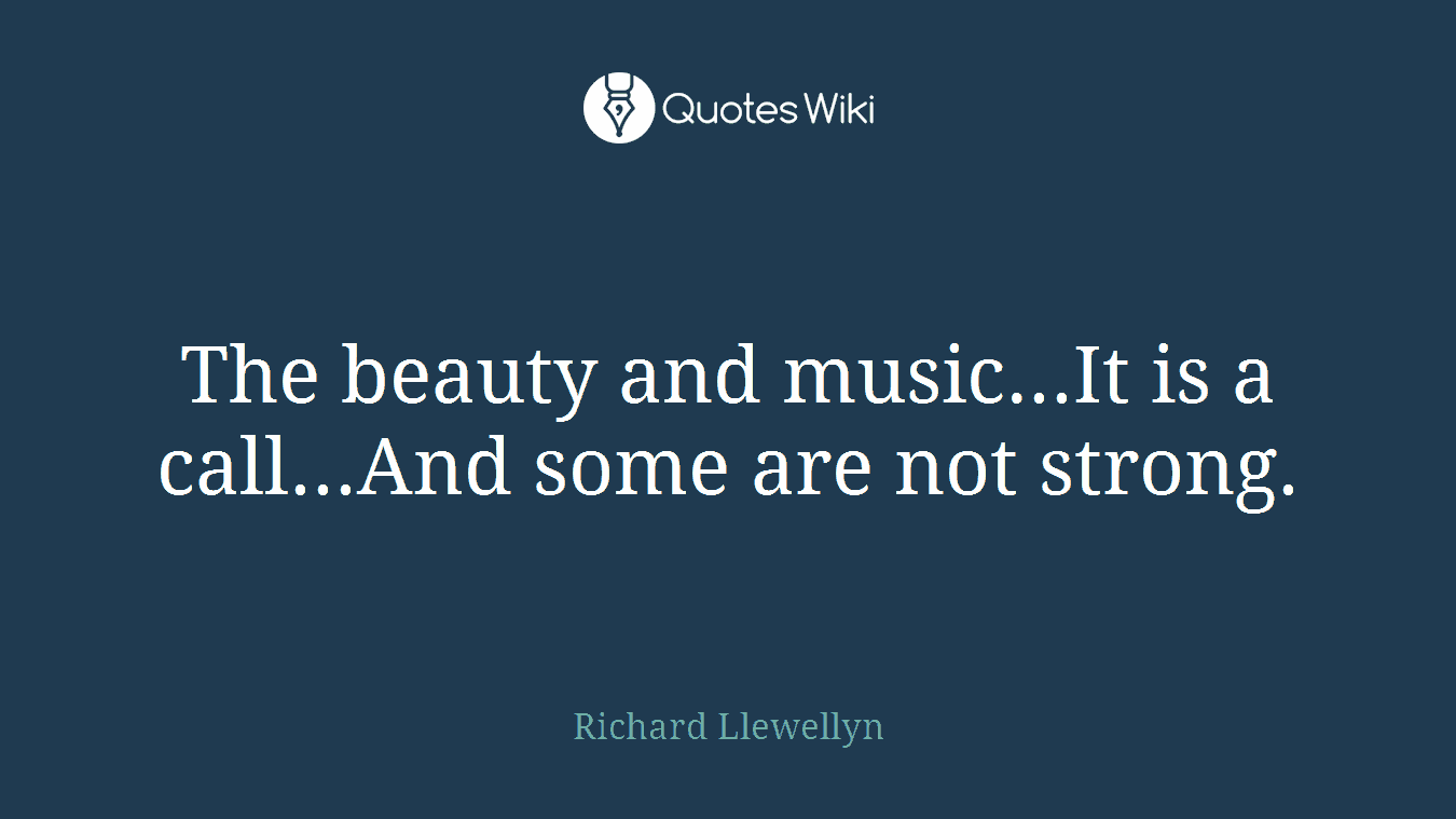The beauty and music...It is a call...And some are not strong.