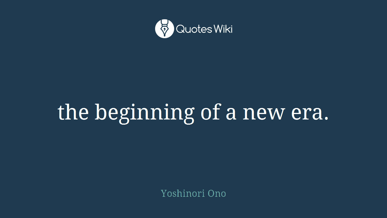 the beginning of a new era.