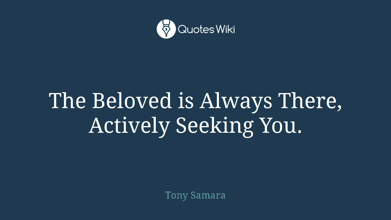 The Beloved is Always There, Actively Seeking You.