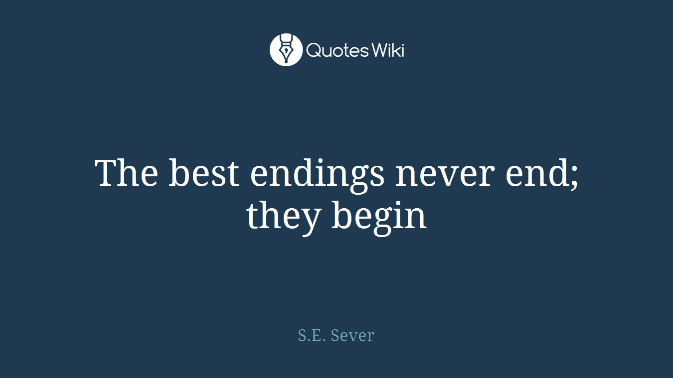 The best endings never end; they begin