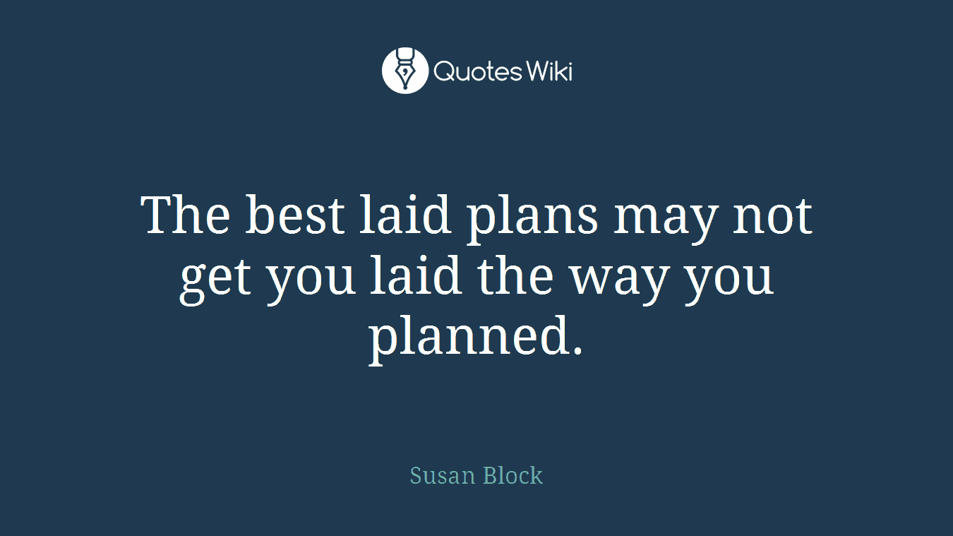 The best laid plans may not get you laid the way you planned.