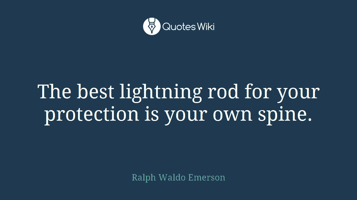 The best lightning rod for your protection is your own spine.