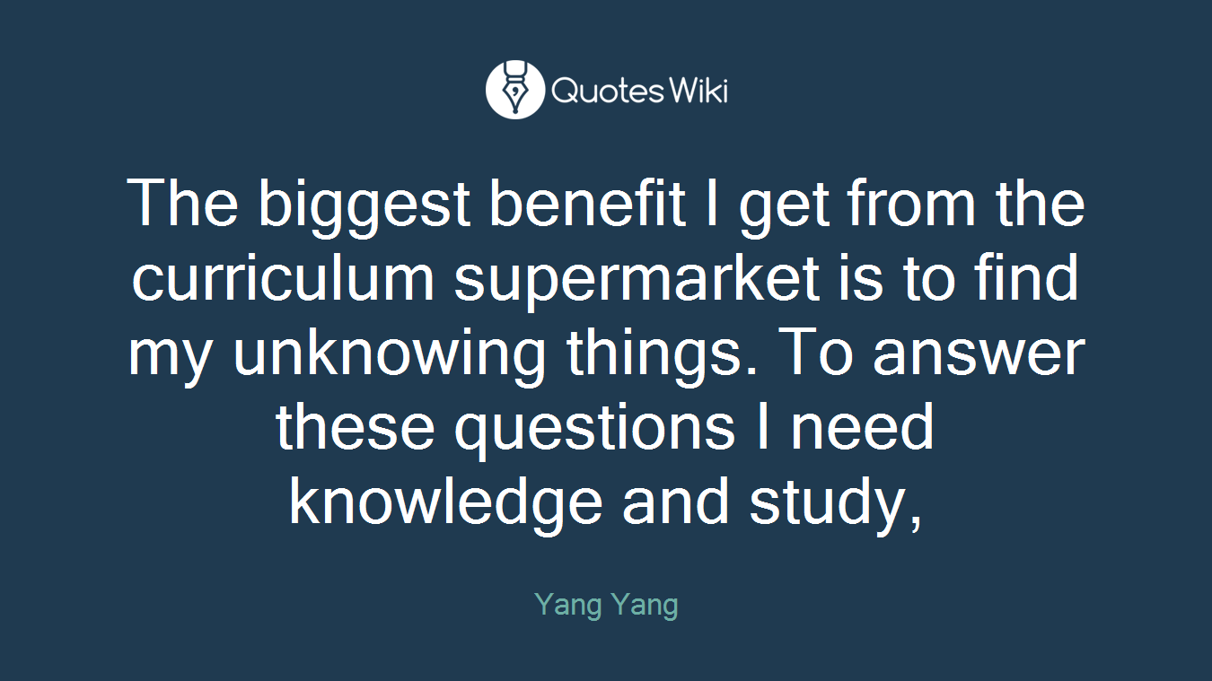 The biggest benefit I get from the curriculum supermarket is to find my unknowing things. To answer these questions I need knowledge and study,