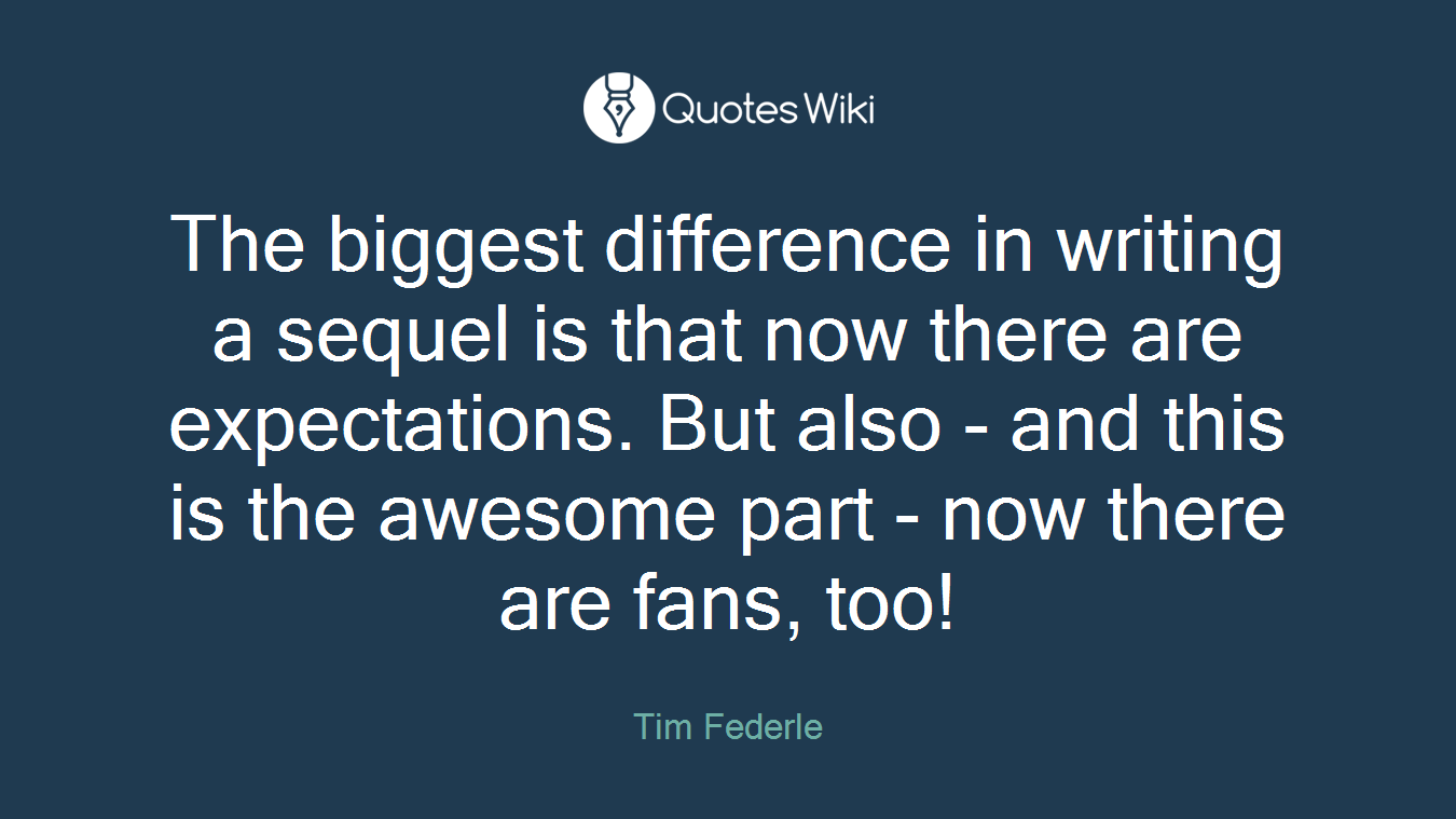 The biggest difference in writing a sequel is that now there are expectations. But also - and this is the awesome part - now there are fans, too!