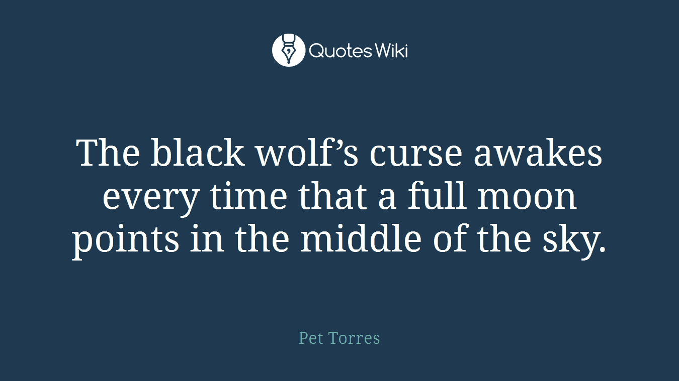 The black wolf’s curse awakes every time that a full moon points in the middle of the sky.